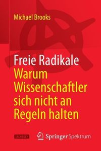 Produktbild: Freie Radikale - Warum Wissenschaftler sich nicht an Regeln halten