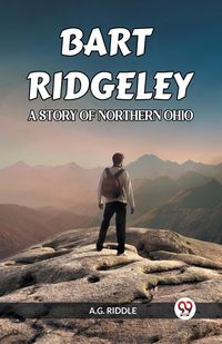 Bild vom Artikel Bart Ridgeley a Story Of Northern Ohio vom Autor A. G. Riddle