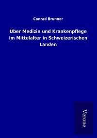 Produktbild: &Uuml;ber Medizin und Krankenpflege im Mittelalter in Schweizerischen Landen