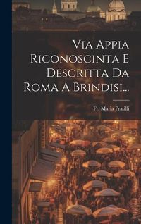 Produktbild: Via Appia Riconoscinta E Descritta Da Roma A Brindisi...