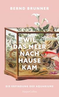 Produktbild: Wie das Meer nach Hause kam. Die Erfindung des Aquariums