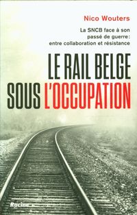 Produktbild: Le rail belge sous l'Occupation. La SNCB face &agrave; son pass&eacute; de guerre