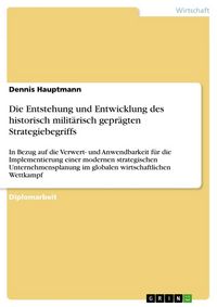 Produktbild: Die Entstehung und Entwicklung des historisch milit&auml;risch gepr&auml;gten Strategiebegriffs