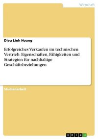 Produktbild: Erfolgreiches Verkaufen im technischen Vertrieb. Eigenschaften, F&auml;higkeiten und Strategien f&uuml;r nachhaltige Gesch&auml;ftsbeziehungen