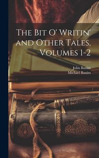 Produktbild: The Bit O' Writin' and Other Tales, Volumes 1-2