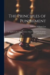 Produktbild: The Principles of Punishment: As Applied in the Administration of the Criminal Law, by Judges and Magistrates