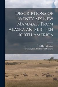 Produktbild: Descriptions of Twenty-six New Mammals From Alaska and British North America [microform]