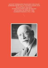 Produktbild: August Hermann Franckes und Hans K&ouml;rbers Reise nach Zentralasien (1914) im Auftrag des Kgl. Ethnographischen Museums M&uuml;nchen im Spiegel der Korrespondenz (1914 -1928)