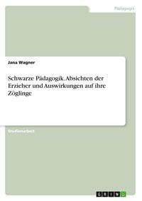 Produktbild: Schwarze P&auml;dagogik. Absichten der Erzieher und Auswirkungen auf ihre Z&ouml;glinge