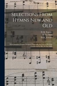 Produktbild: Selections From Hymns New and Old: With Standard Hymns Designed Especially for Use in Meetings Conducted by Rev. B. Fay Mills