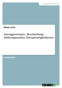 Produktbild: Autoaggressionen - Beschreibung, Erkl&auml;rungsans&auml;tze, Therapiem&ouml;glichkeiten
