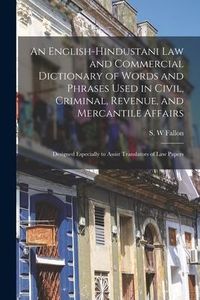Produktbild: An English-Hindustani Law and Commercial Dictionary of Words and Phrases Used in Civil, Criminal, Revenue, and Mercantile Affairs; Designed Especially