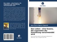 Produktbild: Das Leben - eine Essenz, die zugunsten der Unordnung verschwendet wird