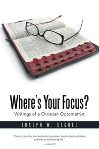 Produktbild: Where S Your Focus? Writings of a Christian Optometrist