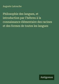 Produktbild: Philosophie des langues, et introduction par l'h&eacute;breu &agrave; la connaissance &eacute;l&eacute;mentaire des racines et des formes de toutes les langues