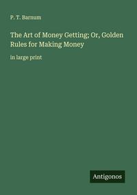 Produktbild: The Art of Money Getting; Or, Golden Rules for Making Money