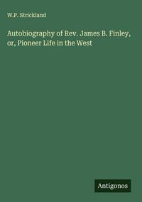 Produktbild: Autobiography of Rev. James B. Finley, or, Pioneer Life in the West