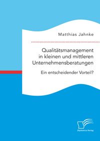 Produktbild: Qualit&auml;tsmanagement in kleinen und mittleren Unternehmensberatungen. Ein entscheidender Vorteil?