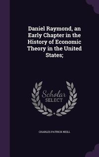 Produktbild: Daniel Raymond, an Early Chapter in the History of Economic Theory in the United States;