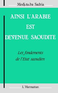 Produktbild: Ainsi l'Arabie est devenue Saoudite : les fondements de l'Etat Saoudien