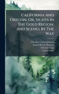 Produktbild: California And Oregon, Or, Sights In The Gold Region, And Scenes By The Way