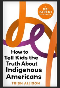 Produktbild: How to Tell Kids the Truth About Indigenous Americans (DEI Parent Guidebooks)