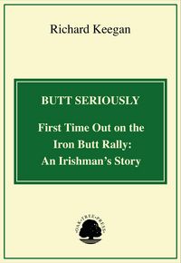 Produktbild: Butt Seriously: First Time Out on the Iron Butt Rally: An Irishman's Story