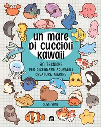 Produktbild: Un mare di cuccioli kawaii. 80 tecniche per disegnare adorabili creature marine
