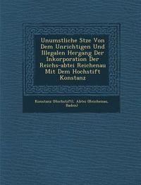 Produktbild: Unumst��liche S�tze Von Dem Unrichtigen Und Illegalen Hergang Der Inkorporation Der Reichs-abtei Reichenau Mit Dem Hochstift Kons