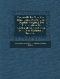 Produktbild: Unumst��liche S�tze Von Dem Unrichtigen Und Illegalen Hergang Der Inkorporation Der Reichs-abtei Reichenau Mit Dem Hochstift Kons