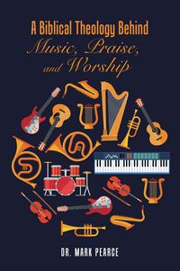 Produktbild: A Biblical Theology Behind Music, Praise, and Worship