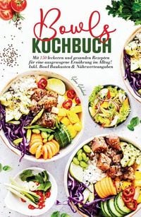 Produktbild: Bowls Kochbuch - Mit 150 leckeren und gesunden Rezepten f&uuml;r eine ausgewogene Ern&auml;hrung im Alltag!