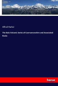 Produktbild: The Bala Volcanic Series of Caernarvonshire and Associated Rocks