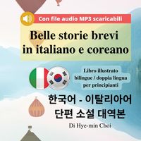 Produktbild: Belle storie brevi in italiano e coreano - Libro illustrato bilingue / doppia lingua per principianti con file audio MP3 scaricabili