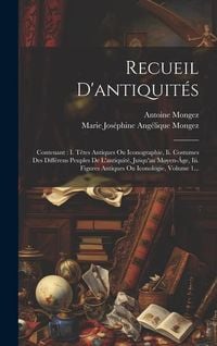 Produktbild: Recueil D'antiquit&eacute;s: Contenant: I. T&ecirc;tes Antiques Ou Iconographie, Ii. Costumes Des Diff&eacute;rens Peuples De L'antiquit&eacute;, Jusqu'au Moyen-&acirc;ge, I