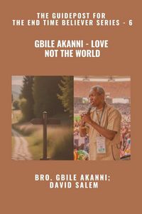 Produktbild: Gbile Akanni - Love Not The World - The Guidepost For the End Time Believer Series - 6 of 22