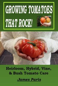 Produktbild: Growing Tomatoes That Rock! Heirloom, Hybrid, Vine, & Bush Tomato Care
