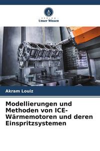 Produktbild: Modellierungen und Methoden von ICE-W&auml;rmemotoren und deren Einspritzsystemen