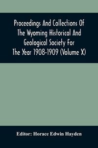 Produktbild: Proceedings And Collections Of The Wyoming Historical And Geological Society For The Year 1908-1909 (Volume X)