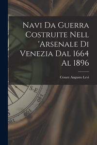 Produktbild: Navi Da Guerra Costruite Nell 'arsenale Di Venezia Dal 1664 Al 1896