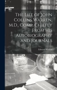 Produktbild: The Life of John Collins Warren, M.D., Comp. Chiefly From His Autobiography and Journals