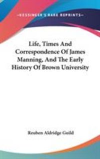 Produktbild: Life, Times and Correspondence of James Manning, and the Early History of Brown University