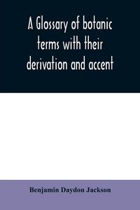 Produktbild: A glossary of botanic terms with their derivation and accent