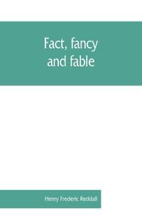 Produktbild: Fact, fancy, and fable; a new handbook for ready reference on subjects commonly omitted from cyclopaedias; comprising personal sobriquets, familiar phrases, popular appellations, geographical nicknames, literary pseudonyms, mythological characters, red-le