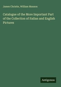 Produktbild: Catalogue of the More Important Part of the Collection of Italian and English Pictures