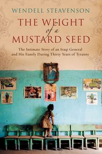 Produktbild: The Weight of a Mustard Seed: The Intimate Story of an Iraqi General and His Family During Thirty Years of Tyranny