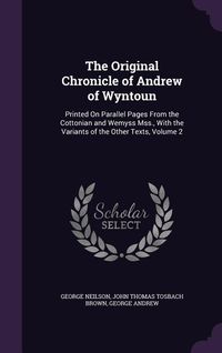 Produktbild: The Original Chronicle of Andrew of Wyntoun: Printed On Parallel Pages From the Cottonian and Wemyss Mss., With the Variants of the Other Texts, Volum