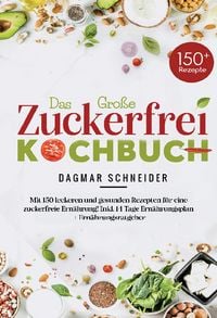 Produktbild: Das große Zuckerfrei Kochbuch mit 150 leckeren und gesunden Rezepten für eine zuckerfreie Ernährung