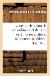 Produktbild: Le savoir-vivre dans la vie ordinaire et dans les c&eacute;r&eacute;monies civiles et religieuses. 6e &eacute;dition