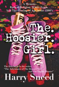 Produktbild: The. Hoosier. Girl.: A Memoir. Radical Religion. White Trash. And The Coming of Age in the 1980's. (The Adventures of The Hoosier Girl and The Vagina